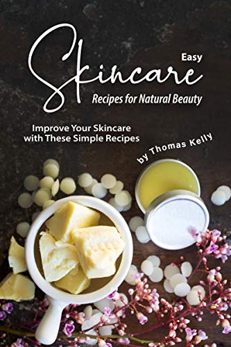 Easy Skincare Recipes for Natural Beauty: Improve Your Skincare with These Simple Recipes (English Edition)