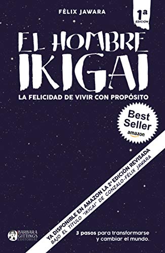 El hombre IKIGAI: La felicidad de vivir con propósito (3 pasos para transformarse y cambiar el mundo)