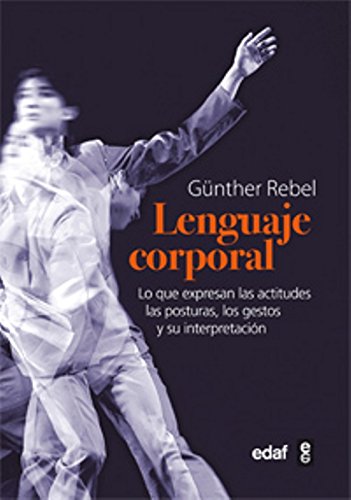 El lenguaje corporal: Lo que expresan las actitudes físicas, las posturas, los gestos y su interpretación (Psicología y Autoayuda)