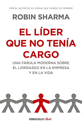 El líder que no tenía cargo: Una fábula moderna sobre el liderazgo en la empresa y en la vida (Clave)