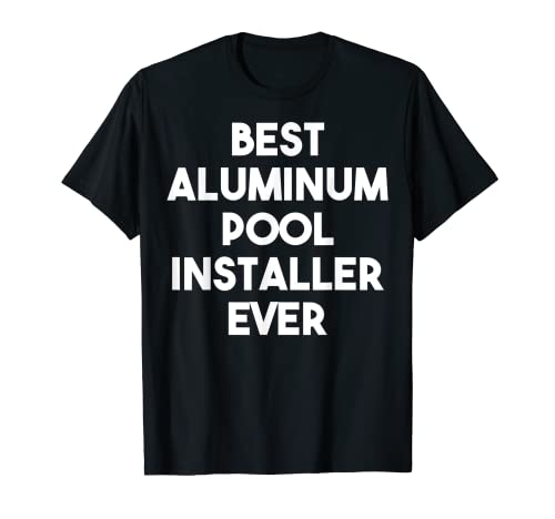 El mejor instalador de piscinas de aluminio nunca Camiseta