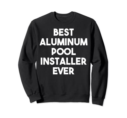 El mejor instalador de piscinas de aluminio nunca Sudadera