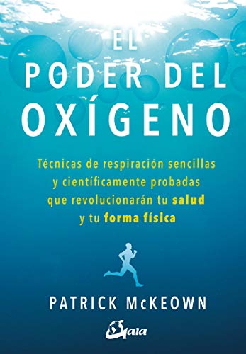 El poder del oxígeno: Técnicas de respiración sencillas y científicamente probadas que revolucionarán tu salud y tu forma física (Salud natural)