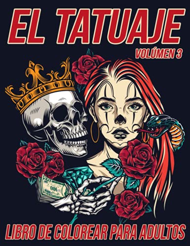 El Tatuaje Volúmen 3 Libro de Colorear para Adultos: Hermosas Páginas para Colorear Antiestrés y Relajantes con Impresionantes Diseños de Tatuajes Modernos como Calaveras, Corazones, Rosas y más