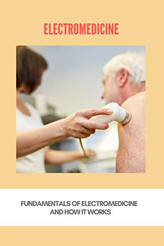 Electromedicine: Fundamentals Of Electromedicine And How It Works: Electromedicine Treatment (English Edition)