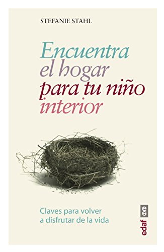 ENCUENTRA EL HOGAR PARA TU NIÑO INTERIOR. CLAVES PARA VOLVER A DISFRUTAR DE LA VIDA (Psicología y Autoayuda)