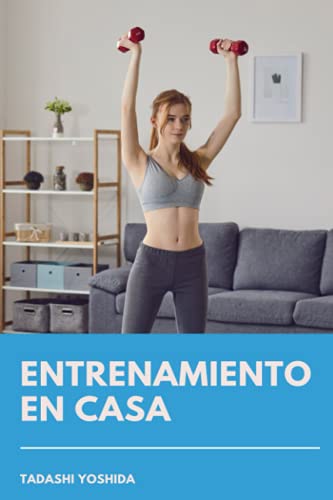 ENTRENAMIENTO EN CASA: Cómo ponerse en forma, perder peso, ganar músculo y cuidar tu salud sin salir del hogar con consejos, trucos y guía de ... para entrenar de forma fácil y divertida