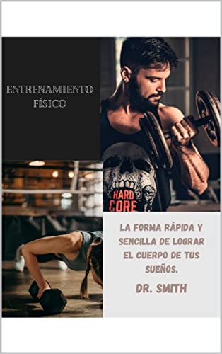 Entrenamiento físico: La forma rápida y sencilla de lograr el cuerpo de tus sueños