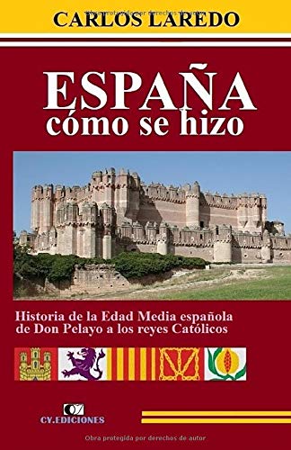 España cómo se hizo: Historia de la Edad Media española de Don Pelayo a los Reyes Católicos