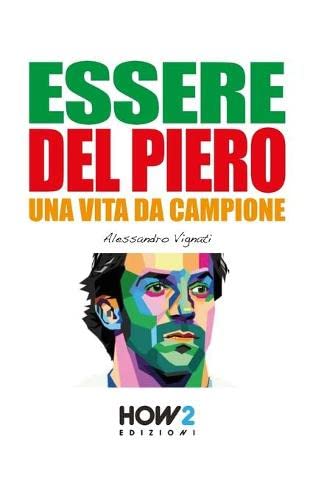 ESSERE DEL PIERO: Una Vita da Campione: 33 (HOW2 Edizioni)