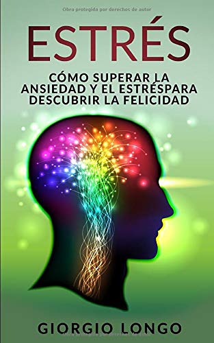 ESTRÉS: Cómo superar la ansiedad y el estrés para descubrir la felicidad