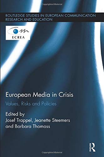 European Media in Crisis: Values, Risks and Policies (Routledge Studies in European Communication Research and Education)