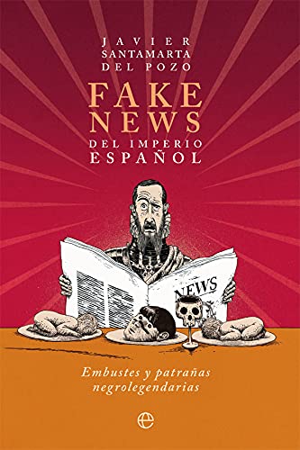 Fake news del Imperio español: Embustes y patrañas negrolegendarias (Historia)