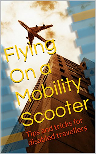 Flying On a Mobility Scooter: Tips and tricks for disabled travellers (English Edition)