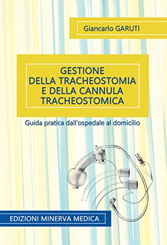 Gestione della tracheostomia e della cannula tracheostomica. Guida pratica dall'ospedale al domicilio