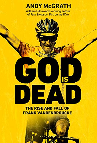 God is Dead: The Rise and Fall of Frank Vandenbroucke, Cycling's Great Wasted Talent (English Edition)