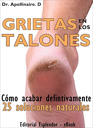 GRIETAS EN LOS TALONES: 25 soluciones naturales y efectivas, cómo acabar definitivamente