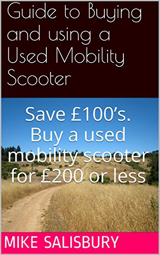 Guide to Buying and Using a Used Mobility Scooter: Save £100’s. Buy a used mobility scooter for £200 or less (English Edition)