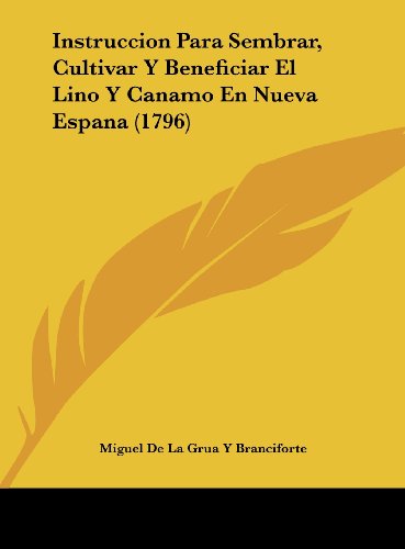 Instruccion Para Sembrar, Cultivar y Beneficiar El Lino y Canamo En Nueva Espana (1796)