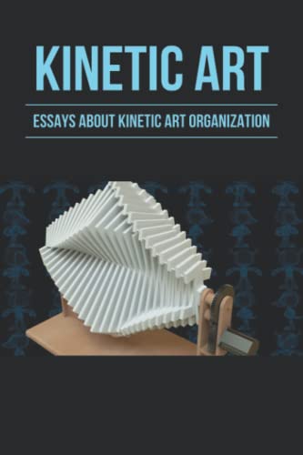 Kinetic Art: Essays About Kinetic Art Organization