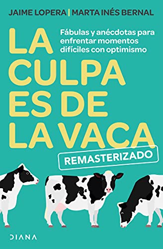 La culpa es de la vaca - Remasterizado: Fábulas y anécdotas para enfrentar momentos difíciles con optimismo (Fuera de colección)