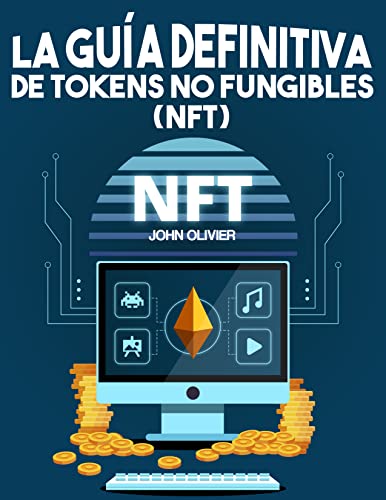 La guía definitiva de tokens no fungibles (NFT): Una guía práctica de todo lo relacionado con NFT en el lenguaje cotidiano