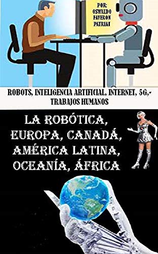 La robótica en Europa, Canadá. América latina, Oceanía, África: Quo Vadis?,¿Hacia dónde vas? (Robots, IA, Internet, 5G 6G, Trabajos Humanos nº 2)