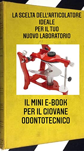 La scelta dell'articolatore ideale per il tuo laboratorio odontotecnico: il mini e-book per il giovane odontotecnico (Marketing per Odontotecnici) (Italian Edition)