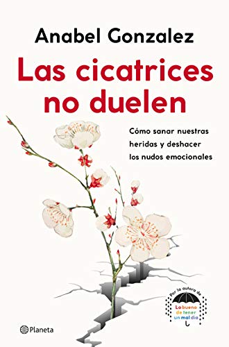 Las cicatrices no duelen: Cómo sanar nuestras heridas y deshacer los nudos emocionales (No Ficción)