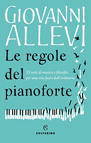 Le regole del pianoforte. 33 note di musica e filosofia per una vita fuori dall'ordinario