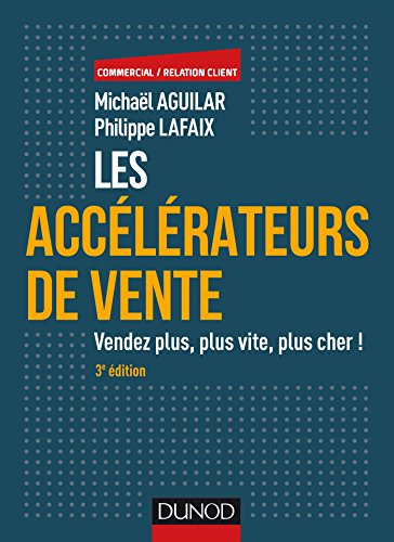 Les accélérateurs de vente - 3e éd. - Vendez plus, plus vite, plus cher !: Vendez plus, plus vite, plus cher! (Commercial/Relation client)