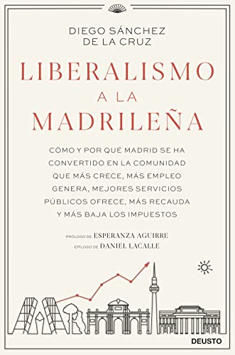 Liberalismo a la madrileña: Cómo y por qué Madrid se ha convertido en la comunidad que más crece, más empleo genera, mejores servicios públicos ofrece, más recauda y más baja los impuestos (Deusto)