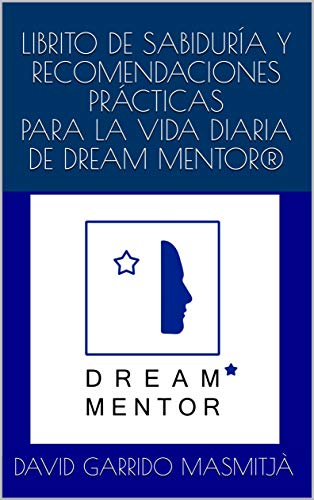 LIBRITO DE SABIDURÍA Y RECOMENDACIONES PRÁCTICAS PARA LA VIDA DIARIA DE DREAM MENTOR®