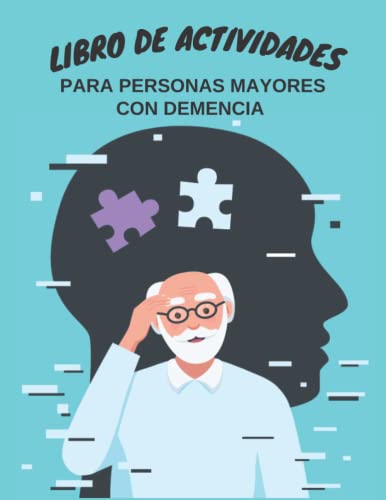 LIBRO DE ACTIVIDADES PARA PERSONAS MAYORES CON DEMENCIA: Libro de actividades sencillas para pacientes con demencia, alzheimer y parkinson (Libro de actividades para la memoria)