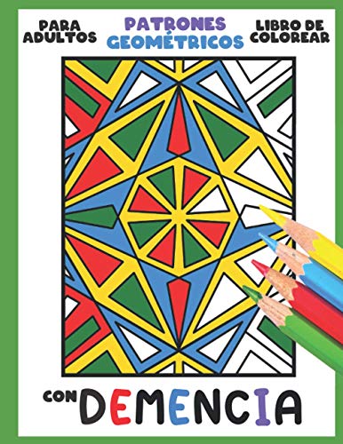 Libro de Colorear para Adultos con Demencia:Patrones Geométricos: Una serie de sencillos libros para colorear para principiantes, personas mayores ... Parkinson, trastornos motores, etc.).