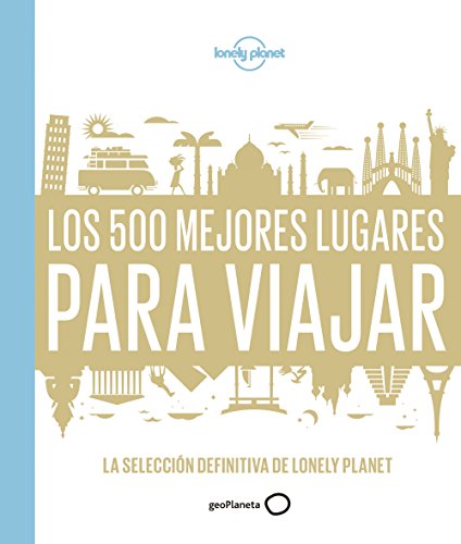 Los 500 mejores lugares para viajar: La selección definitiva de Lonely Planet (Viaje y aventura)