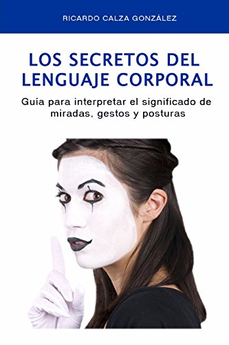 Los secretos del lenguaje corporal: Guía para interpretar el significado de miradas, gestos y posturas