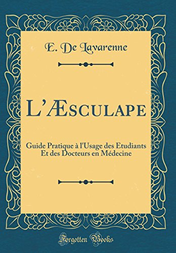 L'Æsculape: Guide Pratique à l'Usage des Étudiants Et des Docteurs en Médecine (Classic Reprint)