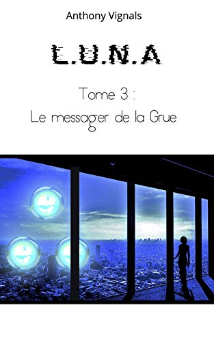 L.U.N.A: Tome 3 : Le messager de la Grue (French Edition)