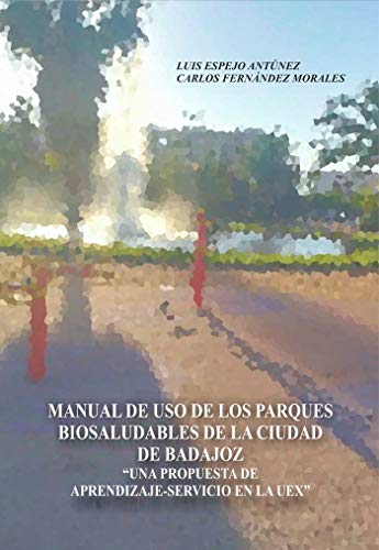 Manual de uso de los parques biosaludables de la ciudad de Badajoz: Una propuesta de aprendizaje- servicio en la Universidad de Extremadura