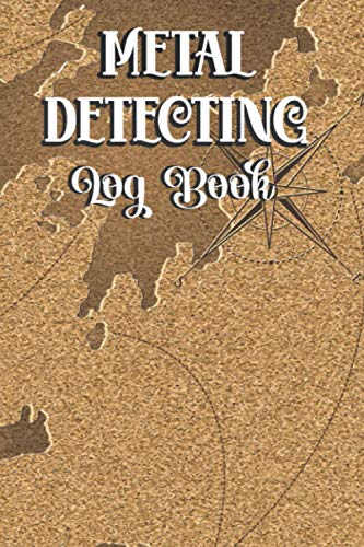 Metal Detecting Log Book: Metal detectorists journal to record date, location, metal detector machine used and settings, items found and notes - 120 ... 6x9 Inch - Best Gift for Someone You Love!