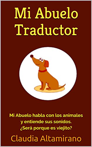 Mi Abuelo Traductor: Mi Abuelo habla con los animales y entiende sus sonidos. ¿Será porque es viejito? (Mi Abuelo Maravilla nº 1)