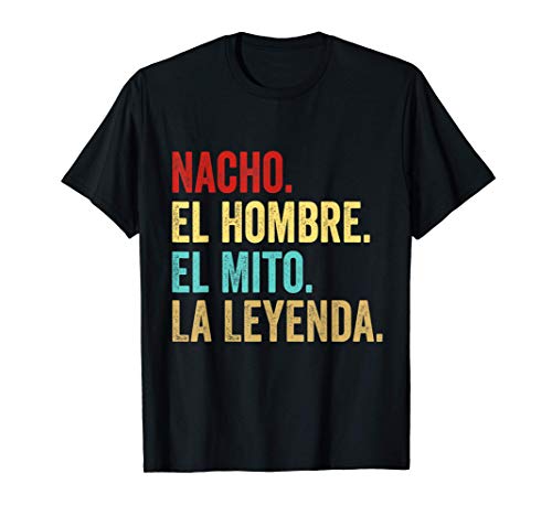 Nacho El Hombre El Mito La Leyenda Camiseta