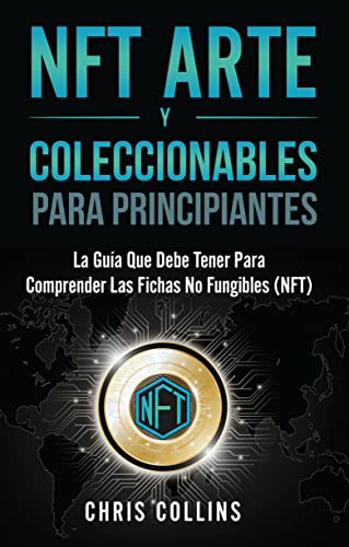 NFT Arte y Coleccionables: La Guía Imprescindible para Comprender Los Tokens No Fungibles (NFT)