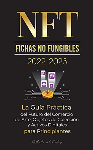 NFT (Fichas No Fungibles) 2022-2023 - La Guía Práctica del Futuro del Comercio de Arte, Objetos de Colección y Activos Digitales para Principiantes ... WAX & más) (Universidad de Cripto Expertos)