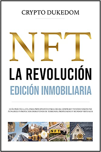 NFT La revolución - Edición inmobiliaria: Guía práctica 2 en 1 para principiantes para crear, comprar y vender tokens no fungibles y proyectos disruptivos de terrenos, propiedades y mundos virtuales