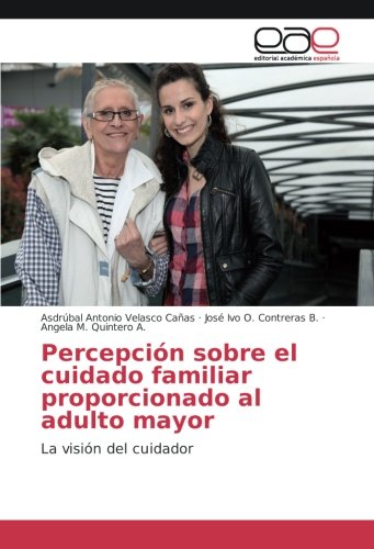 Percepción sobre el cuidado familiar proporcionado al adulto mayor: La visión del cuidador