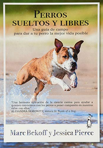 Perros sueltos y libres. Una guía de campo para dar a tu perro la mejor vida posible