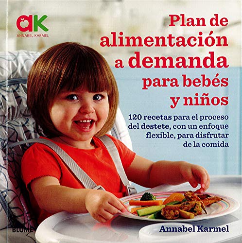 Plan de alimentación a demanda para bebés y niños: 120 recetas para el proceso del destete, con un enfoque flexible, para disfrutar de la comida