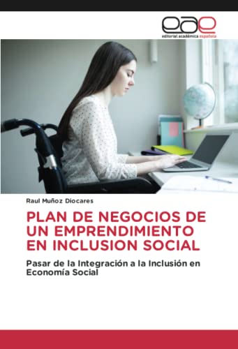 PLAN DE NEGOCIOS DE UN EMPRENDIMIENTO EN INCLUSION SOCIAL: Pasar de la Integración a la Inclusión en Economía Social